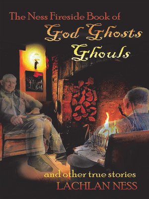 cover image of The Ness Fireside Book of God Ghosts Ghouls and Other True Stories